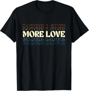 More Love - Motivational Inspirational Quotes Positive Vibes T-Shirt
