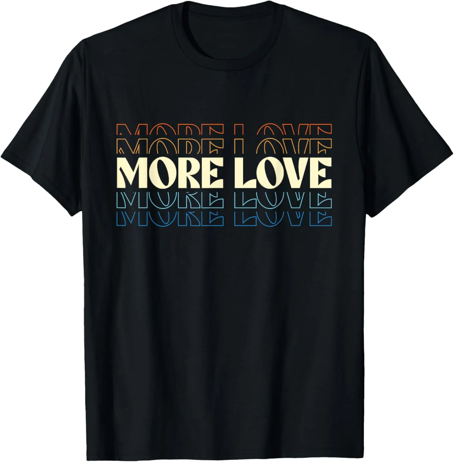 More Love - Motivational Inspirational Quotes Positive Vibes T-Shirt